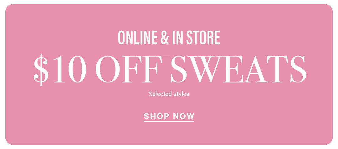 $10 Off Sweats. Online & In Store. Selected Styles